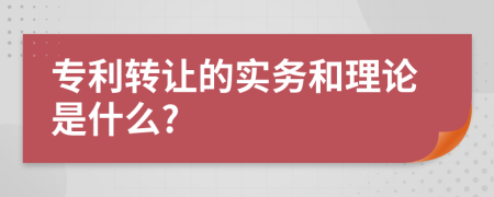 专利转让的实务和理论是什么?