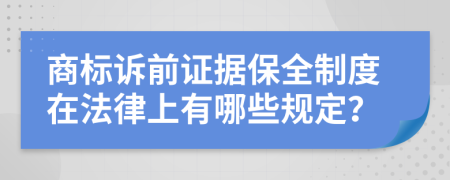 商标诉前证据保全制度在法律上有哪些规定？