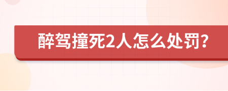 醉驾撞死2人怎么处罚？
