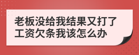 老板没给我结果又打了工资欠条我该怎么办