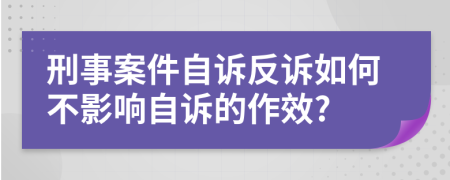 刑事案件自诉反诉如何不影响自诉的作效?