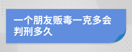 一个朋友贩毒一克多会判刑多久