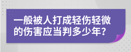 一般被人打成轻伤轻微的伤害应当判多少年？