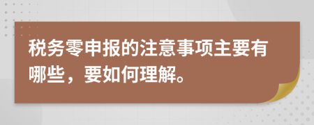 税务零申报的注意事项主要有哪些，要如何理解。