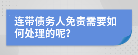 连带债务人免责需要如何处理的呢？
