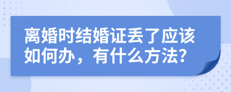 离婚时结婚证丢了应该如何办，有什么方法？