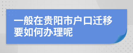 一般在贵阳市户口迁移要如何办理呢