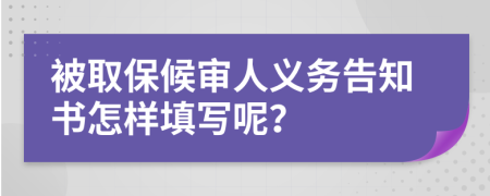 被取保候审人义务告知书怎样填写呢？