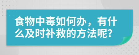 食物中毒如何办，有什么及时补救的方法呢？