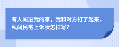 有人闯进我的家，我和对方打了起来，私闯民宅上诉状怎样写？