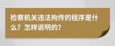 检察机关违法拘传的程序是什么？怎样说明的？