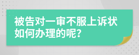 被告对一审不服上诉状如何办理的呢？