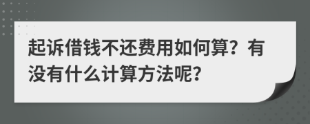 起诉借钱不还费用如何算？有没有什么计算方法呢？