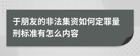 于朋友的非法集资如何定罪量刑标准有怎么内容