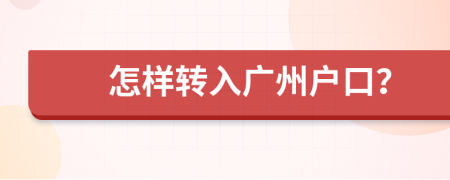 怎样转入广州户口？