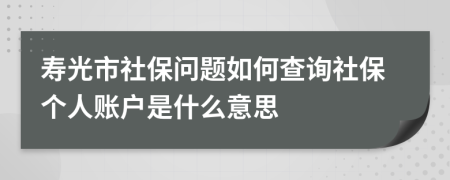 寿光市社保问题如何查询社保个人账户是什么意思