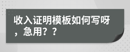 收入证明模板如何写呀，急用？？