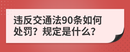 违反交通法90条如何处罚？规定是什么？