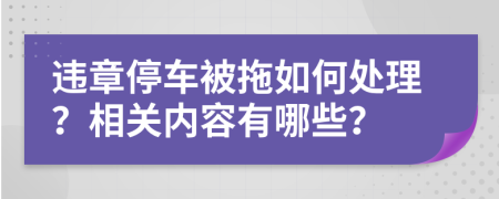 违章停车被拖如何处理？相关内容有哪些？