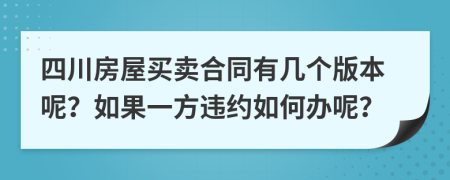 四川房屋买卖合同有几个版本呢？如果一方违约如何办呢？