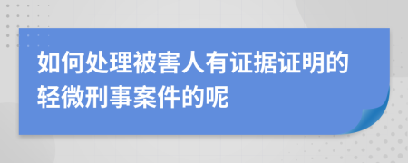 如何处理被害人有证据证明的轻微刑事案件的呢