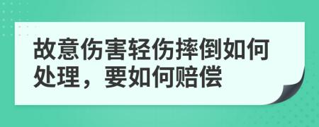 故意伤害轻伤摔倒如何处理，要如何赔偿