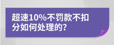 超速10%不罚款不扣分如何处理的？