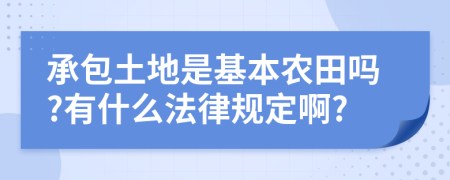 承包土地是基本农田吗?有什么法律规定啊?