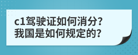 c1驾驶证如何消分？我国是如何规定的？