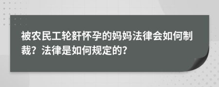 被农民工轮姧怀孕的妈妈法律会如何制裁？法律是如何规定的？