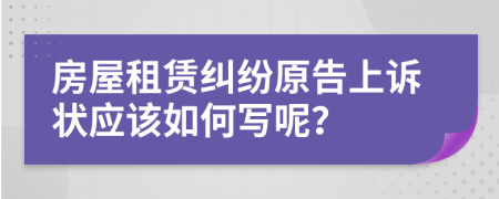 房屋租赁纠纷原告上诉状应该如何写呢？