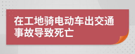 在工地骑电动车出交通事故导致死亡