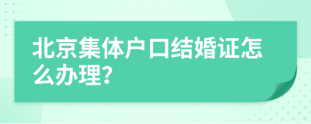 北京集体户口结婚证怎么办理？