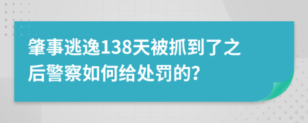 肇事逃逸138天被抓到了之后警察如何给处罚的？