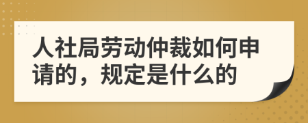 人社局劳动仲裁如何申请的，规定是什么的