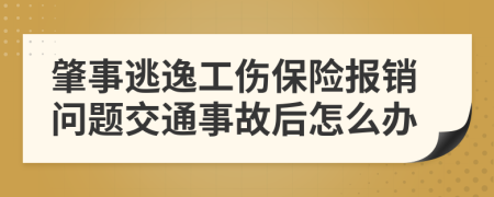 肇事逃逸工伤保险报销问题交通事故后怎么办