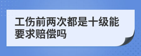 工伤前两次都是十级能要求赔偿吗