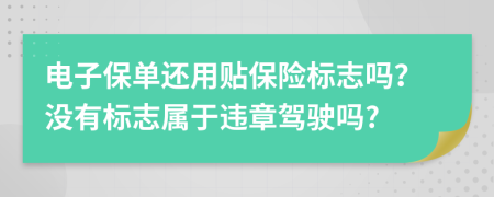 电子保单还用贴保险标志吗？没有标志属于违章驾驶吗?