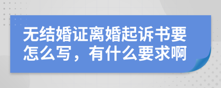 无结婚证离婚起诉书要怎么写，有什么要求啊