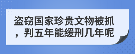 盗窃国家珍贵文物被抓，判五年能缓刑几年呢