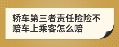 轿车第三者责任险险不赔车上乘客怎么赔