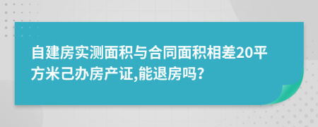 自建房实测面积与合同面积相差20平方米己办房产证,能退房吗？