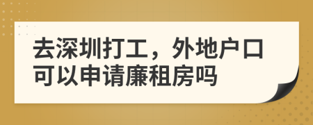 去深圳打工，外地户口可以申请廉租房吗