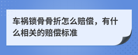 车祸锁骨骨折怎么赔偿，有什么相关的赔偿标准