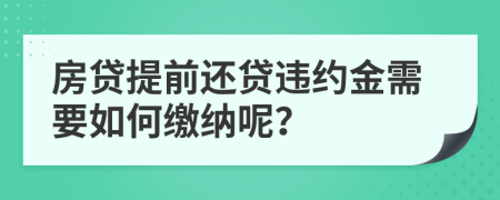 房贷提前还贷违约金需要如何缴纳呢？