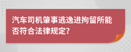 汽车司机肇事逃逸进拘留所能否符合法律规定？