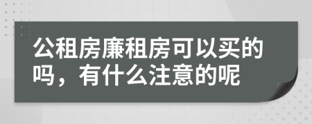 公租房廉租房可以买的吗，有什么注意的呢
