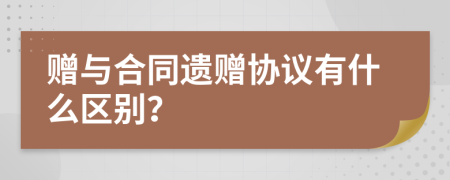 赠与合同遗赠协议有什么区别？