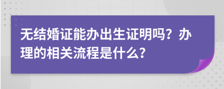 无结婚证能办出生证明吗？办理的相关流程是什么？