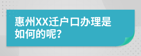 惠州XX迁户口办理是如何的呢？